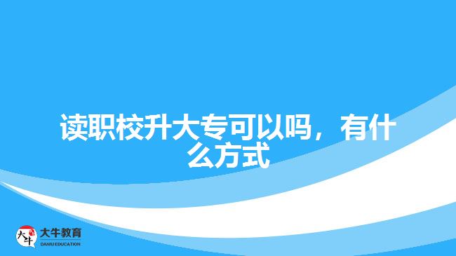 讀職校升大?？梢詥?，有什么方式