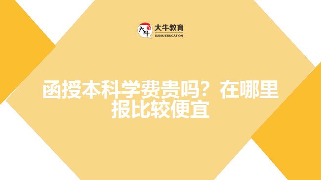 函授本科學(xué)費貴嗎?在哪里報比較便宜