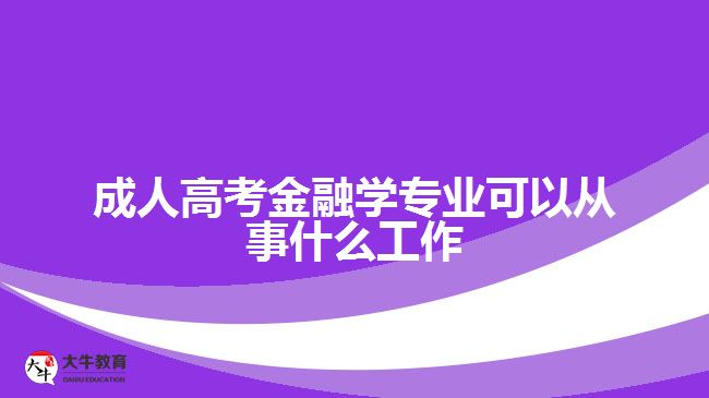 成人高考金融學(xué)專業(yè)可以從事什么工作