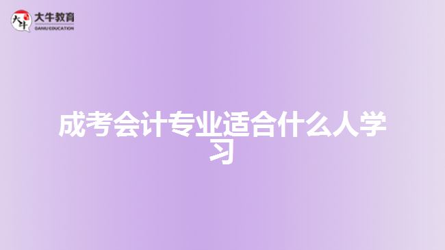 成考會(huì)計(jì)專業(yè)適合什么人學(xué)習(xí)