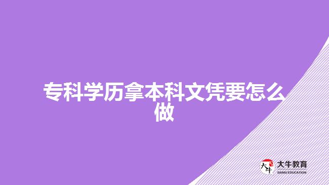 ?？茖W歷拿本科文憑要怎么做