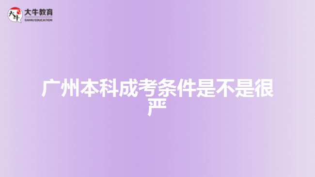 廣州本科成考條件是不是很嚴(yán)