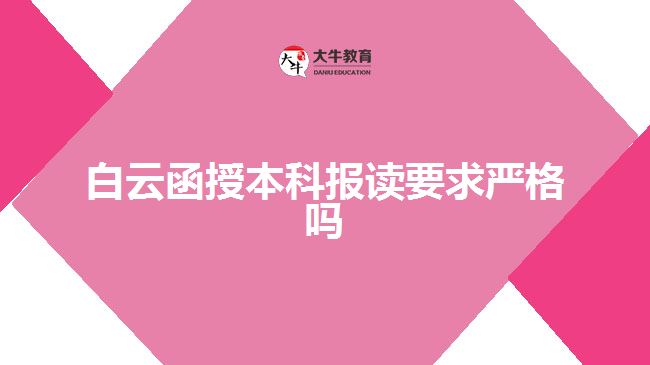 白云函授本科報(bào)讀要求嚴(yán)格嗎