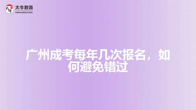 廣州成考每年幾次報名，如何避免錯過