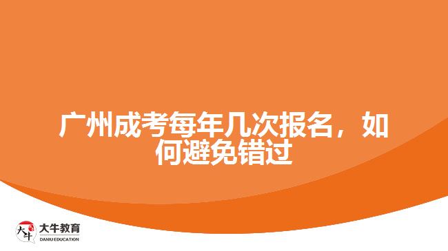 廣州成考每年幾次報(bào)名，如何避免錯(cuò)過