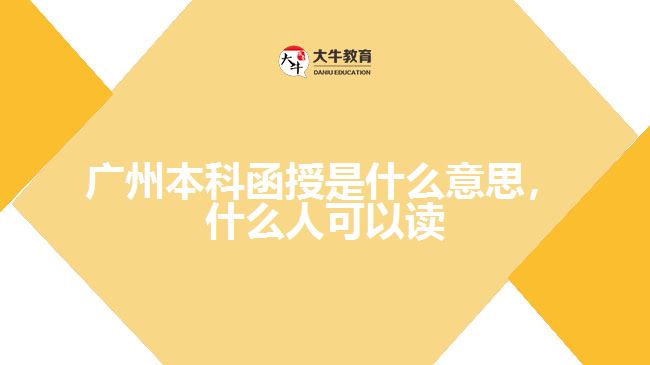 廣州本科函授是什么意思，什么人可以讀嗎