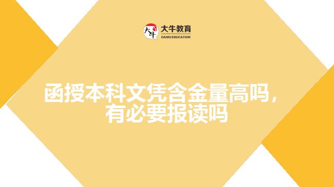 函授本科文憑含金量高嗎，有必要報讀嗎