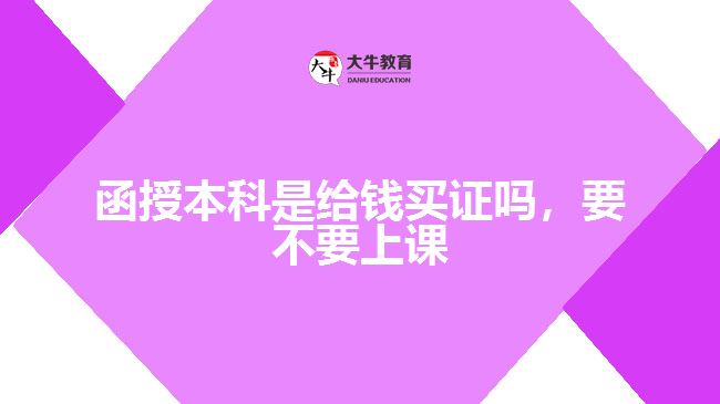 函授本科是給錢買證嗎，要不要上課