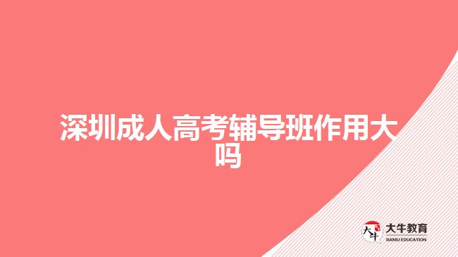 深圳成人高考輔導(dǎo)班作用大嗎