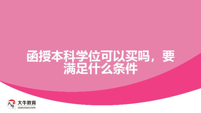 函授本科學(xué)位可以買嗎，要滿足什么條件