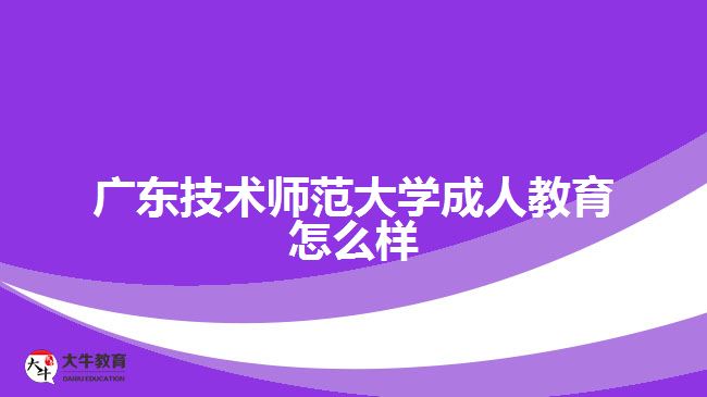 廣東技術(shù)師范大學成人教育怎么樣