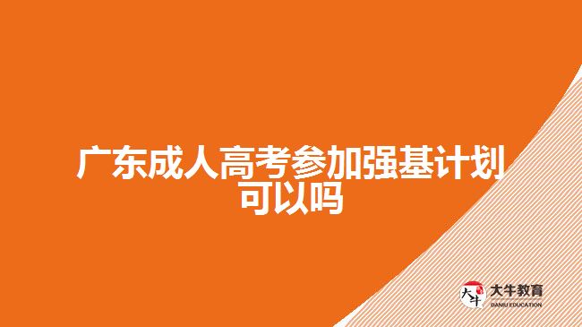 廣東成人高考參加強(qiáng)基計(jì)劃可以嗎