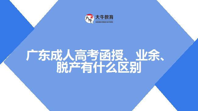 廣東成人高考函授、業(yè)余、脫產(chǎn)有什么區(qū)別