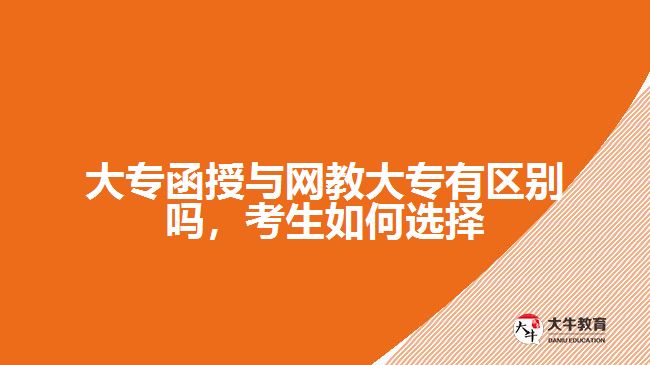 大專函授與網(wǎng)教大專有區(qū)別嗎，考生如何選擇