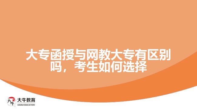 大專函授與網(wǎng)教大專有區(qū)別嗎，考生如何選擇