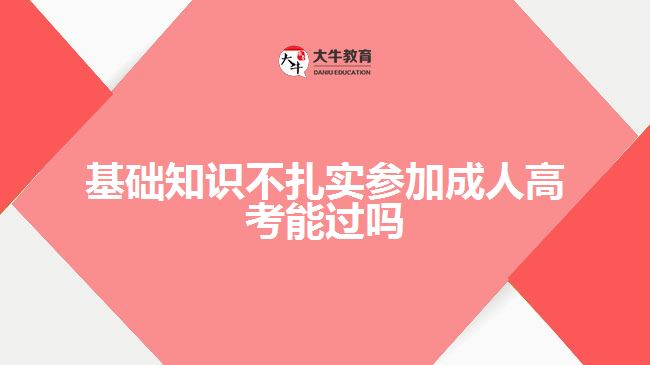 基礎(chǔ)知識不扎實(shí)參加成人高考能過嗎