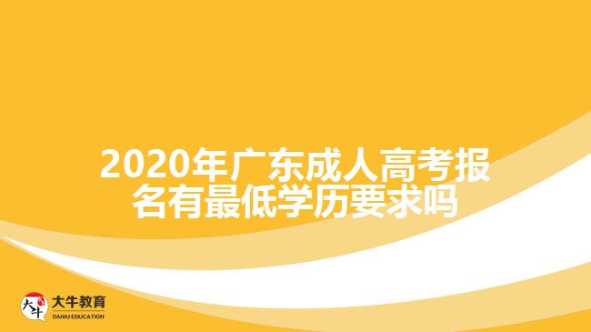 2020年廣東成人高考報名有最低學(xué)歷要求嗎