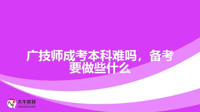 廣技師成考本科難嗎，備考要做些什么