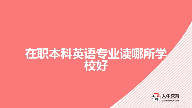 在職本科英語專業(yè)讀哪所學(xué)校好