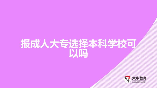 報(bào)成人大專選擇本科學(xué)校可以嗎