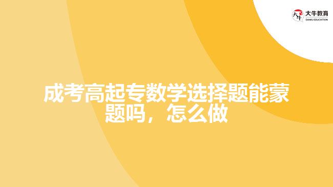 成考高起專數學選擇題能蒙題嗎，怎么做