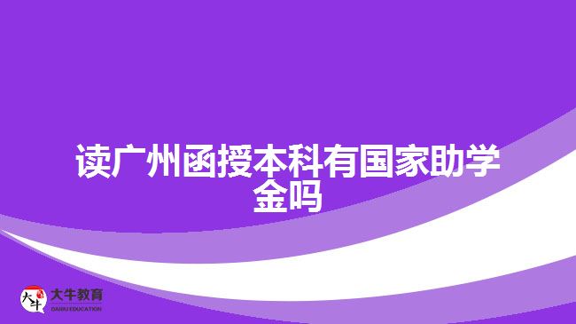 讀廣州函授本科有國(guó)家助學(xué)金嗎