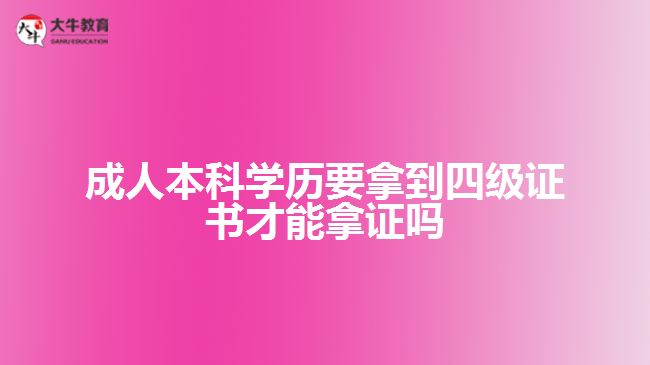 成人本科學(xué)歷要拿到四級證書才能拿證嗎