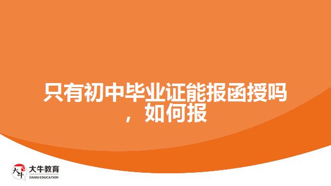 只有初中畢業(yè)證能報(bào)函授嗎，如何報(bào)