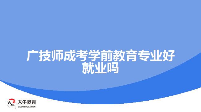 廣技師成考學前教育專業(yè)好就業(yè)嗎