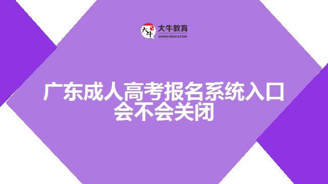 廣東成人高考報名系統(tǒng)入口會不會關(guān)閉