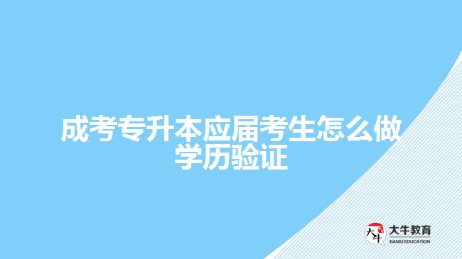 成考專升本應(yīng)屆考生怎么做學(xué)歷驗(yàn)證