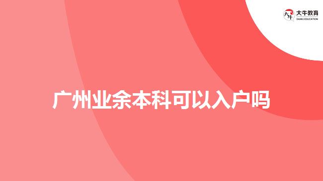 廣州業(yè)余本科可以入戶嗎