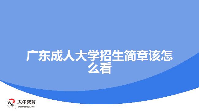 廣東成人大學(xué)招生簡(jiǎn)章該怎么看