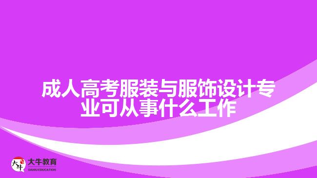 成人高考服裝與服飾設(shè)計專業(yè)可從事什么工作