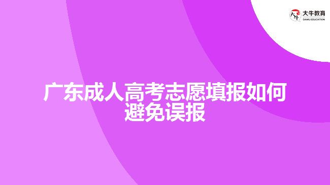 廣東成人高考志愿填報(bào)如何避免誤報(bào)