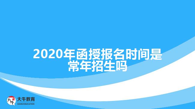 2020年函授報名時間是常年招生嗎