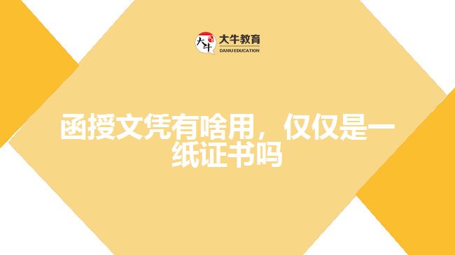 函授文憑有啥用，僅僅是一紙證書嗎