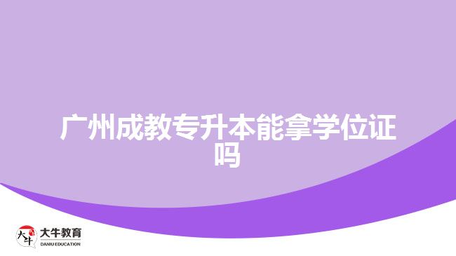 廣州成教專升本能拿學(xué)位證嗎