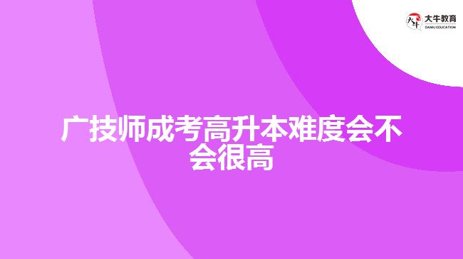 廣技師成考高升本難度會不會很高