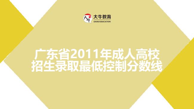 廣東省2011年成人高校招生錄取最低控制分?jǐn)?shù)線