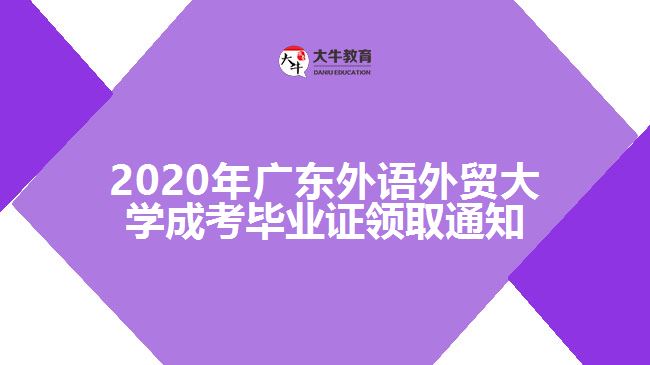 2020年廣東外語外貿大學成考畢業(yè)證領取通知