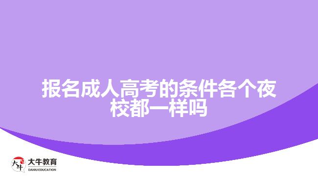 報名成人高考的條件各個夜校都一樣嗎