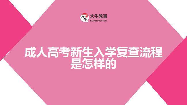 成人高考新生入學(xué)復(fù)查流程是怎樣的