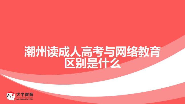 潮州讀成人高考與網(wǎng)絡(luò)教育區(qū)別是什么