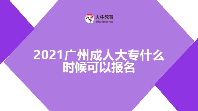 2021廣州成人大專什么時(shí)候可以報(bào)名