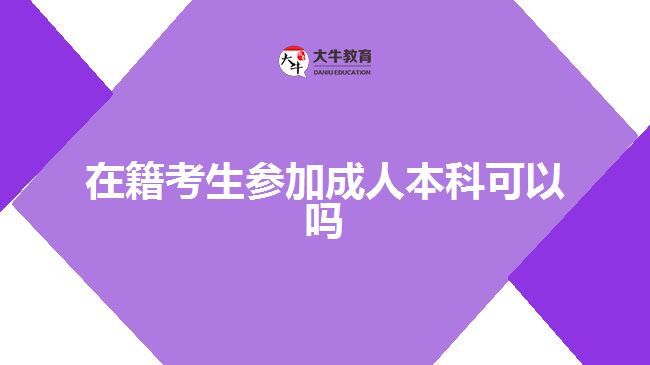 在籍考生參加成人本科可以嗎