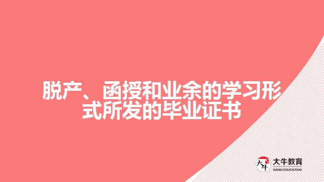 脫產、函授和業(yè)余的學習形式所發(fā)的畢業(yè)證書