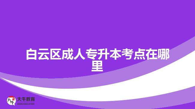 白云區(qū)成人專升本考點在哪里