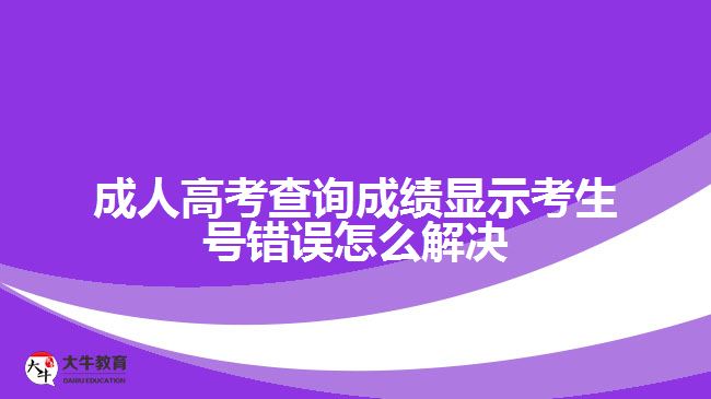 成人高考查詢(xún)成績(jī)顯示考生號(hào)錯(cuò)誤怎么解決