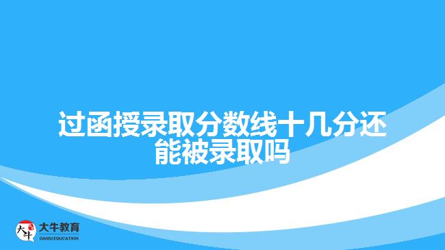 過函授錄取分數(shù)線十幾分還能被錄取嗎